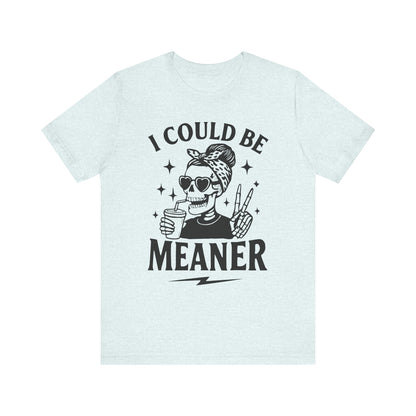 "I Could Be Meaner" Unisex Graphic Tee